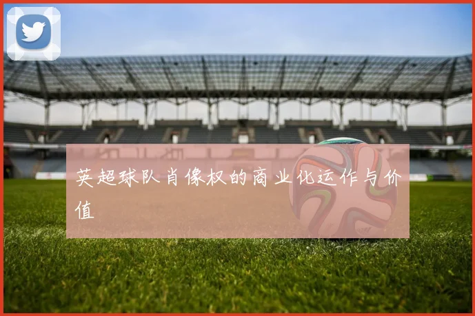 英超球队肖像权的商业化运作与价值
