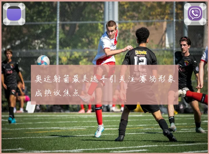 奥运射箭最美选手引关注 赛场形象成热议焦点